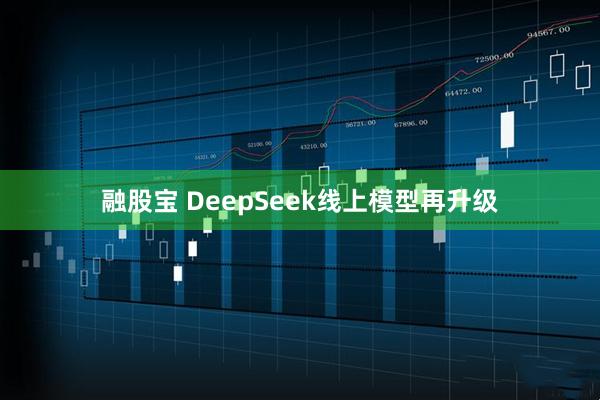 融股宝 DeepSeek线上模型再升级